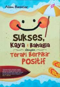 Sukses, kaya & bahagia dengan Terapi Berpikir Positif