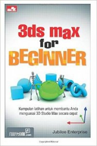 3ds max for beginner : Kumpulan latihan untuk membantu anda menguasai 3DStudio Max secara cepat