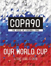 COPA 90: THE VOICE OF FOOTBALL FANS : OUR WORLD CUP A FANS' GUIDE TO 2018 (BI)