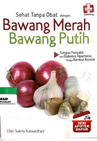 Sehat Tanpa Obat dengan Bawang Merah - Bawang Putih