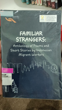 FAMILIAR STRANGER : ANTHOLOGI OF POEMS AND SHORT STORIES BY INDONESIAN MIGRANT WORKERS (BI)