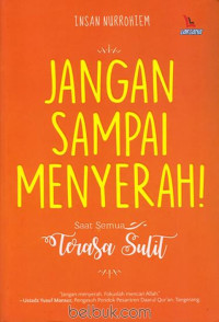 JANGAN SAMPAI MENYERAH SAAT SEMUA TERASA SULIT