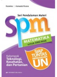 Seri Pendalaman Materi (SPM) MATEMATIKA untuk SMK/MAK Kelompok Teknologi, Kesehatan, dan Pertanian